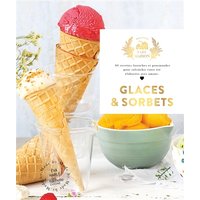 Glaces et Sorbets - 60 recettes fastoches et gourmandes pour rafraîchir votre été élaborées avec amour