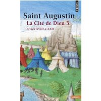 La Cité de Dieu , tome 3 (Tome 3) - Partie 3 : Livres XVIII à XXII