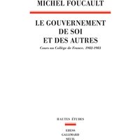 Le gouvernement de soi et des autres. Le gouvernement de soi et des autres : cours au Collège de France, 1982-1983