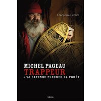 Michel Pageau, trappeur : j'ai entendu pleurer la forêt : biographie