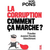 La corruption, comment ça marche ? : fraudes, évasion fiscale, blanchiment