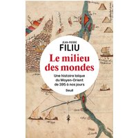 Le milieu des mondes : une histoire laïque du Moyen-Orient de 395 à nos jours