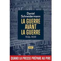 La guerre avant la guerre : 1936-1939 : quand la presse prépare au pire