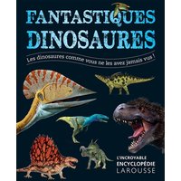 Fantastiques dinosaures : les dinosaures comme vous ne les avez jamais vus !