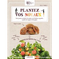 Plantez vos noyaux ! : faire pousser ses fruits à la maison, sur le balcon, au jardin... à partir des noyaux et des pépins : cultiver 20 fruits pas à pas