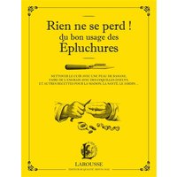 Rien ne se perd ! : du bon usage des épluchures : nettoyer le cuir avec une peau de banane, faire de l'engrais avec des coquilles d'oeufs, et autres recettes pour la maison, la santé, le jardin...