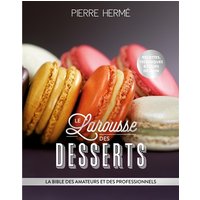 Le Larousse des desserts : la bible des amateurs et des professionnels