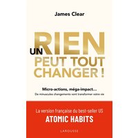Un rien peut tout changer ! : micro-actions, méga-impact... : de minuscules changements vont transformer votre vie