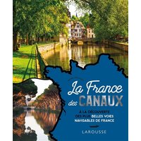 La France des canaux : à la découverte des plus belles voies navigables de France