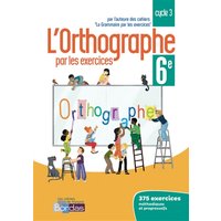 L'orthographe par les exercices 6e 2018 Cahier de l'élève