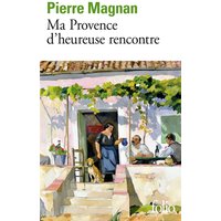 Ma Provence d'heureuse rencontre : guide secret