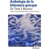 Anthologie de la littérature grecque : de Troie à Byzance, VIIIe siècle avant J.-C.-XVe siècle après J.-C.