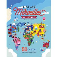 L'atlas des merveilles du monde : 50 cartes pour découvrir les trésors de la Terre