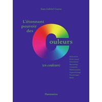 L'étonnant pouvoir des couleurs (en couleurs) : relaxation, désir sexuel, décoration, marketing, créativité, mémorisation, apprentissage, psychologie, mode