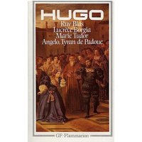 Ruy Blas - Lucrèce Borgia - Marie Tudor - Angelo, tyran de Padoue