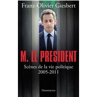 M. le Président : scènes de la vie politique, 2005-2011