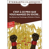 C'est à ce prix que vous mangez du sucre... : les discours sur l'esclavage d'Aristote à Césaire : anthologie