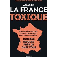 Atlas de la France toxique : atmosphère polluée, sites contaminés, eaux empoisonnées... : tous les risques près de chez vous