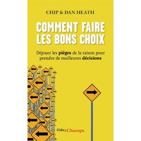 Comment faire les bons choix : déjouer les pièges de la raison pour prendre de meilleures décisions