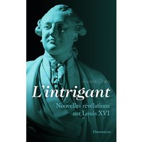 L'intrigant : nouvelles révélations sur Louis XVI