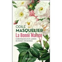 La Bonne Maison : chroniques d'un jardin de roses anciennes