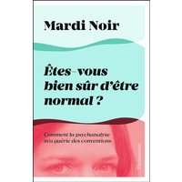 Etes-vous bien sûr d'être normal ? : comment la psychanalyse m'a guérie des conventions