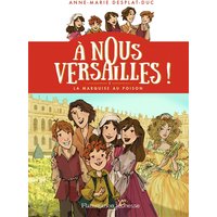 A nous Versailles !. Vol. 1. La marquise au poison