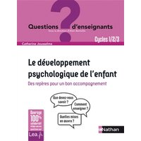Le développement psychologique de l'enfant : des repères pour un bon accompagnement : cycles 1, 2, 3