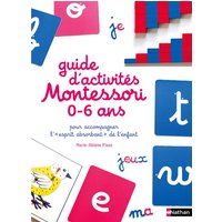 Guide d'activités Montessori 0-6 ans : pour accompagner l'esprit absorbant de l'enfant