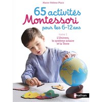 65 activités Montessori pour les 6-12 ans. Vol. 1. L'Univers, le Système solaire et la Terre