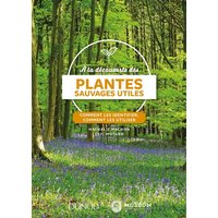 A la découverte des plantes sauvages utiles : comment les identifier, comment les utiliser