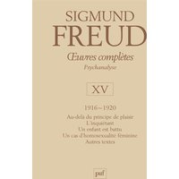 Œuvres complètes - psychanalyse - vol. XV : 1916-1920 - Au-delà du principe de plaisir. L'inquiétant. Un enfant est battu. Un cas d'homosexualité féminine. Autres textes