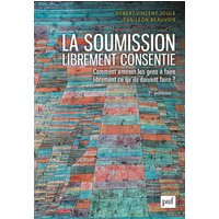 La soumission librement consentie : comment amener les gens à faire librement ce qu'ils doivent faire ?