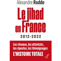 Le jihad en france - 2012-2022 - les reseaux, lesattentats, les ripostes, les temoignages, l'histoi