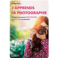 J'apprends la photographie - 25 exercices pour progresser et réussir ses photos.