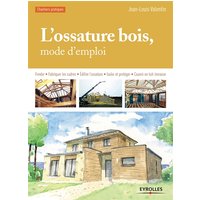 L'ossature bois, mode d'emploi - Fonder - Fabriquer les cadres - Edifier l'ossature - Isoler et protéger - Couvrir en toit-terrasse.