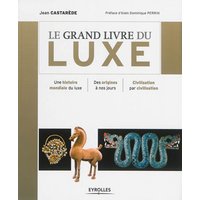 Le grand livre du luxe - Une histoire mondiale du luxe. Des origines à nos jours. Civilisation par civilisation.