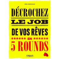 Décrochez le job de vos rêves en 5 rounds : préparez-vous à mettre KO madame Recherche-d'Emploi-Classique et monsieur Conseil-Bidon...