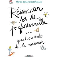 Réinventer sa vie professionnelle... quand on vient de la commencer : guide pratique par et pour la génération Y