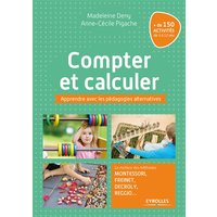 Compter et calculer - Apprendre avec les pédagogies alternatives. Le meilleur des méthodes Montessori, Freinet, Decroly, Reggio ...+ de 150 activités de 3 à 12 ans.