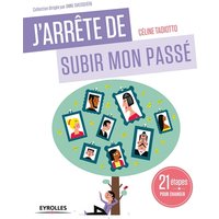 J'arrête de subir mon passé : 21 étapes pour changer, pour se libérer (enfin) des répétitions transgénérationnelles