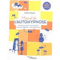 Manuel de l'autohypnose : surmonter anxiété, stress, douleur, insomnie, addiction... sans médicaments