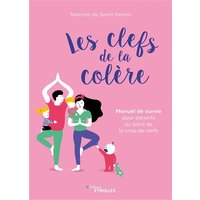 Les clefs de la colère : manuel de survie pour parents au bord de la crise de nerfs