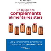 Le guide des compléments alimentaires stars - Vitamine C, vitamine D, magnésium, zinc, oméga-3 et coenzyme Q10 : les 6 compléments alimentaires indispensables pour renforcer sa santé. Préface du Dr Serge Rafal