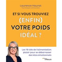 Et si vous trouviez (enfin) votre poids idéal ? : les 18 clés de l'alimentation plaisir pour se débarrasser des kilos émotionnels