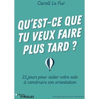 Qu'est-ce que tu veux faire plus tard ? : 21 jours pour aider votre ado à construire son orientation