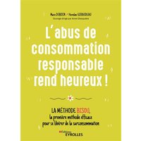 L'abus de consommation responsable rend heureux ! : la méthode BISOU, la première méthode efficace pour se libérer de la surconsommation