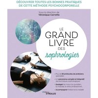 Le grand livre des sophrologies : découvrir toutes les bonnes pratiques de cette méthode psychocorporelle