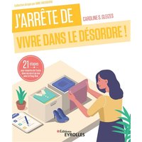 J'arrête de vivre dans le désordre ! : 21 étapes pour remettre de l'ordre dans ma vie et en moi avec le feng shui