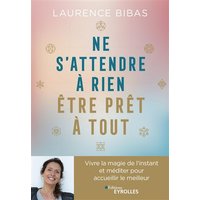 Ne s'attendre à rien, être prêt à tout : vivre la magie de l'instant et méditer pour accueillir le meilleur